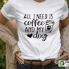 All I Need Is Coffee And My Dog Quotes Dog Mom T-Shirt