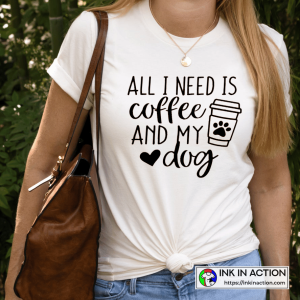 All I Need Is Coffee And My Dog Quotes Dog Mom T-Shirt