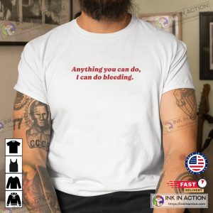 Anything You Can Do I Can Do Bleeding Tshirt 1