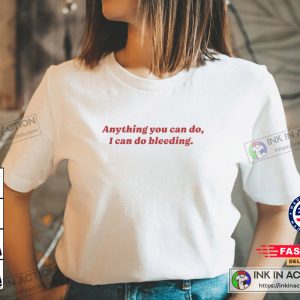 Anything You Can Do I Can Do Bleeding Tshirt 3