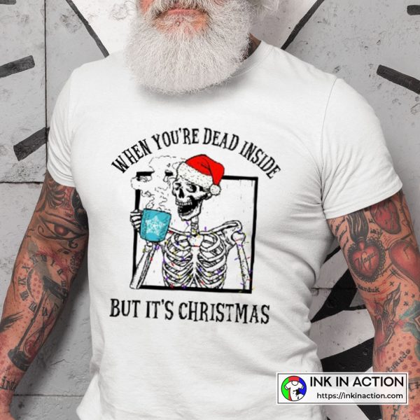 Casual Christmas Outfit When You’re Dead Inside But It’s Christmas T-Shirt