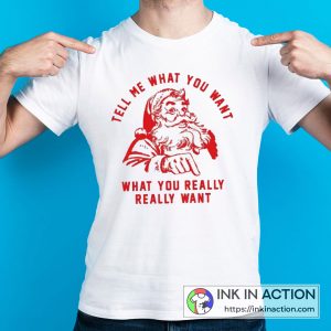 Christmas Santa So Tell Me What You Want T shirt 2