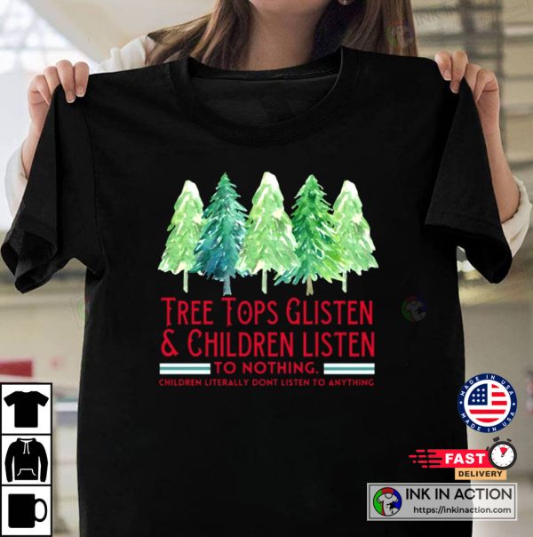 Tiny Christmas Tree Shirt Tree Tops Glisten And Children Listen To Nothing Family Christmas T-shirt