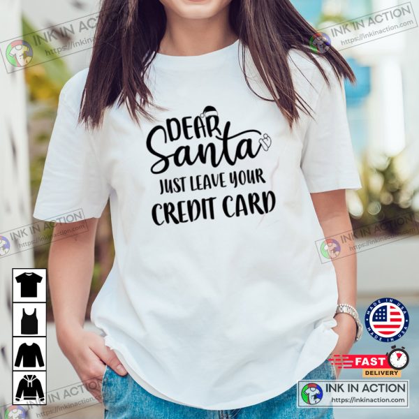 Dear Santa Just Leave Your Credit Card Christmas Day 2022 Family Shirt