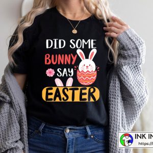 Happy Easter Did Some Bunny Say Easter T Shirt 3