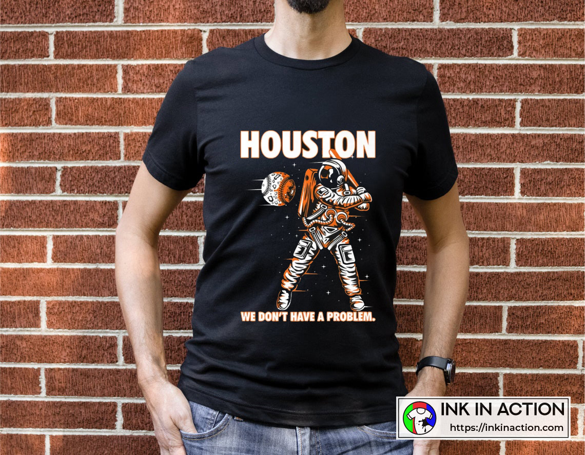Houston Astros Tshirt We Don't Have A Problem Baseball MLB Shirt