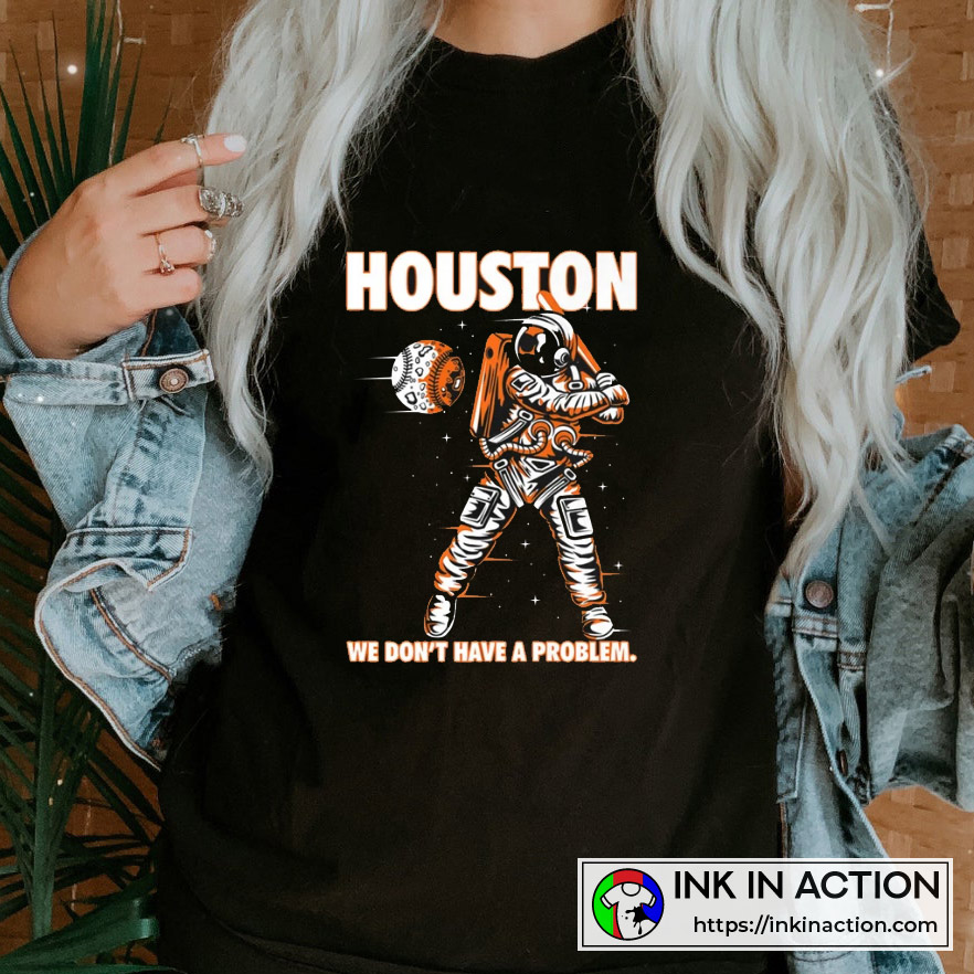Houston We Dont Have a Problem T-shirt Astros T-shirt 