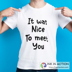 It was Nice To Meet You White Lie One Of The Most White Lies Quotes Essential Cool Text T-Shirt