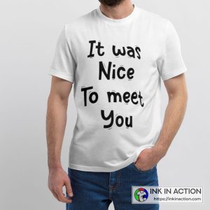 It was Nice To Meet You White Lie One Of The Most White Lies Quotes Essential Cool Text T-Shirt