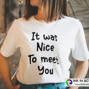 It was Nice To Meet You One Of The Most White Lies Quotes Essential Cool Text T-Shirt