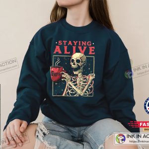 Staying Alive Coffee Lovers Funny Skeleton Sweatshirt Coffee Addict Tee