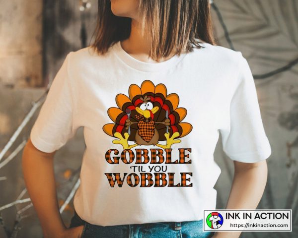 Thanksgiving Gobble Til You Wobble T-Shirt