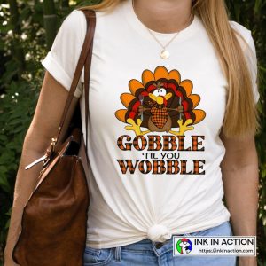 Thanksgiving Gobble Til You Wobble T Shirt 4