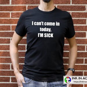 White Lies Funny Ideas I Can't Come In Today Im Sick T-shirt