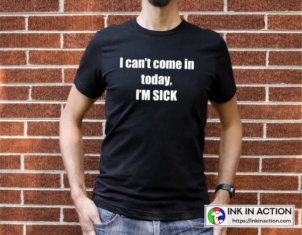 White Lies Funny Ideas I Can’t Come In Today I’m Sick T-shirt