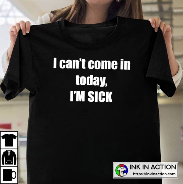 White Lies Funny Ideas I Can’t Come In Today I’m Sick T-shirt