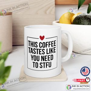 This Coffee Tastes Like You Need To Shut Up Ceramic Mug, Funny Quotes Cup