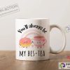 You’ll Always Be My Bes Tea, Best Friends Mug, Bestie Mug, Best Friend Cup, Best Tea Mug, Mug for Bestie