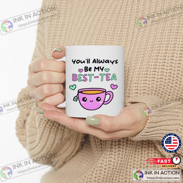You’ll Always Be My Best Tea Mug, Gift For Best Friend, Friendship Coffee Cup