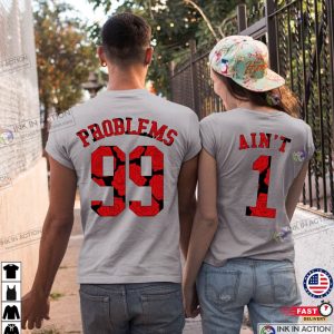99 Problems Ain’t 1 Matching Couple Valentines Day Shirt