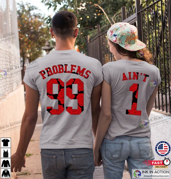 99 Problems Ain’t 1 Matching Couple Valentines Day Shirt