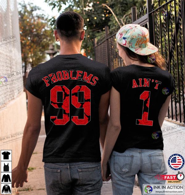 99 Problems Ain’t 1 Matching Couple Valentines Day Shirt