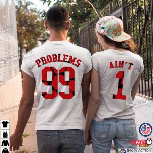 99 Problems Aint 1 Matching Couple Shirts Valentines Day Shirt Gifts Matching Couple Valentine Gift 3