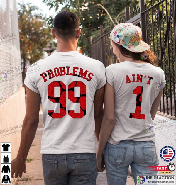 99 Problems Ain’t 1 Matching Couple Valentines Day Shirt