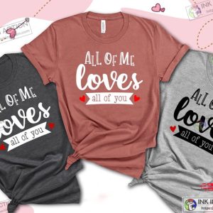 All Of Me Loves All Of You Shirt Couple Shirt Heart Shirt Valentines Shirt Family Valentines Shirt My Valentine Tee 1