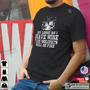 As Long As I Have Wine The Holidays Will Be Fine Funny Christmas Shirt