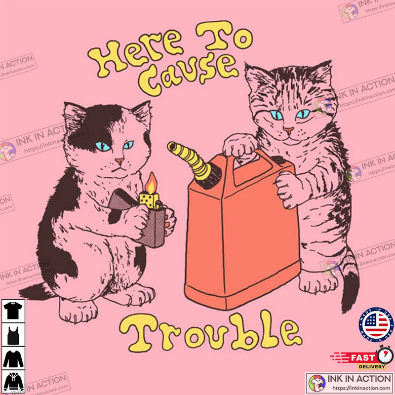 Here To Cause Trouble Tshirt Cool Funny Tee Cats
