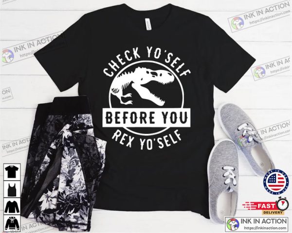 Check Yo’self Before You Rex Yo’self Dinosaur Lover Shirt