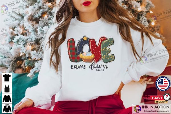 Christmas Shirts, Love Came Down Shirt, Christmas Nativity Shirt, Christmas Gifts