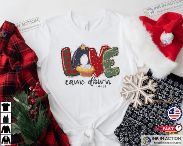 Christmas Shirts, Love Came Down Shirt, Christmas Nativity Shirt, Christmas Gifts