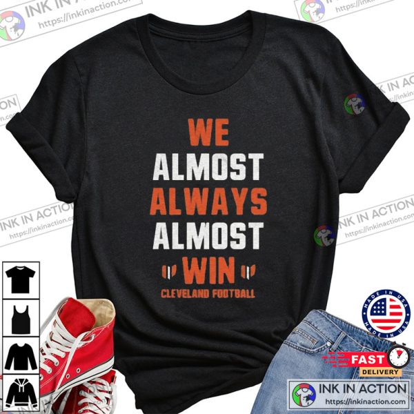 Cleveland Browns We Almost Always Almost Win NFL Tee