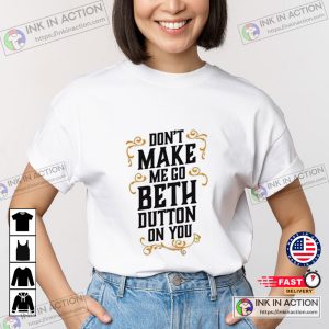 Dont Make Me Go Beth Dutton On You Shirt beth in yellowstone Sweatshirt 3