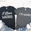 I’m Weird I Love Weird Funny Couple Shirts