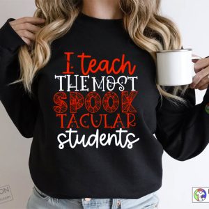 Halloween Halloween Teacher Shirt I Teach The Most Spooktacular Students Halloween Shirts For Teachers Teacher Tee Holiday Teacher Teacher Sweatshirts 4