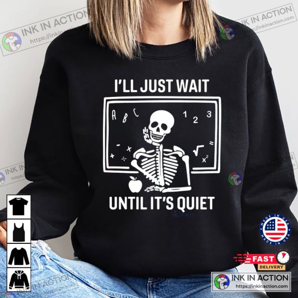 I’ll Just Wait Until It’s Quiet Sarcastic Skeleton Teacher Happy Halloween Shirt