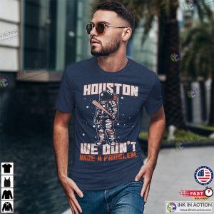 Houston Shirt We Dont Have A Problem Graphic Tee Baseball Play Ball T Shirt 4