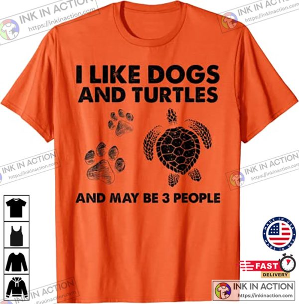 I Like Dogs and Turtles And May Be 3 People Turtle Dog Turtle Shirt