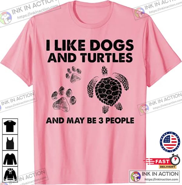 I Like Dogs and Turtles And May Be 3 People Turtle Dog Turtle Shirt