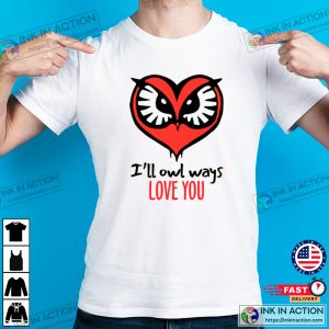 Ill Owl Ways Love You Valentines Day Tshirt 1
