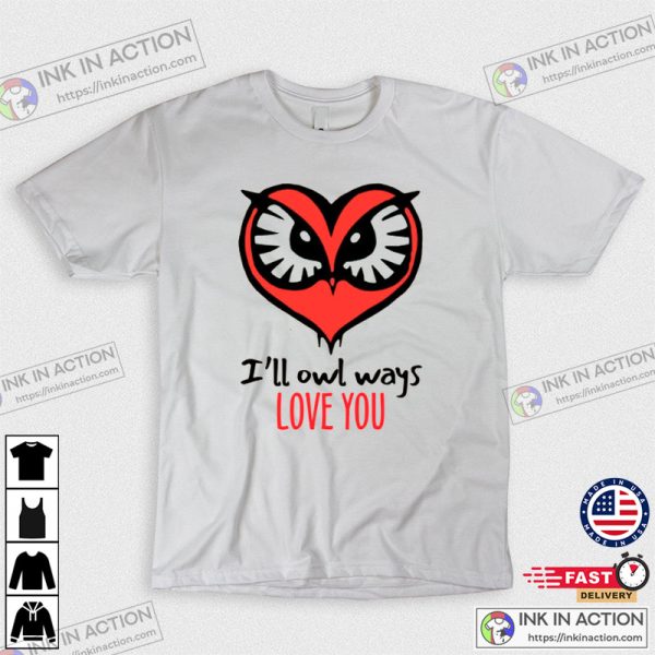 I’ll Owl Ways Love You Valentines Day T-shirt