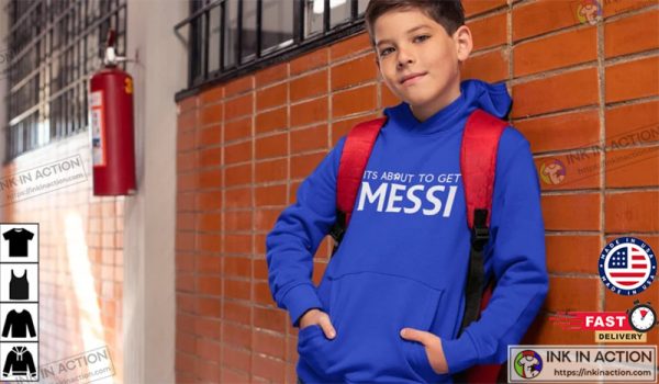 Its About to Get Messi Hoodie