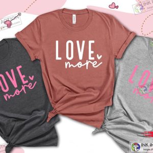 Love More T Shirt Happy Valentines Day Shirt Valentines Day Shirt Valentines Day Gift 2