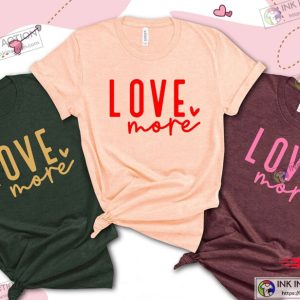 Love More Happy Valentines Day Shirt