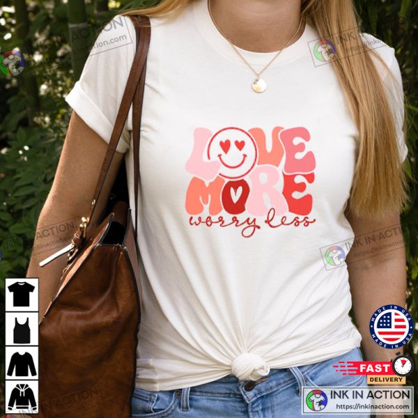 Love More Worry Less Shirt, Valentines Day T-shirt