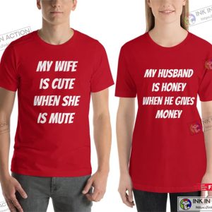 My Wife Is Cute When She Is Mute My Husband Is Honey When He Gives Money Cute Couple Shirts