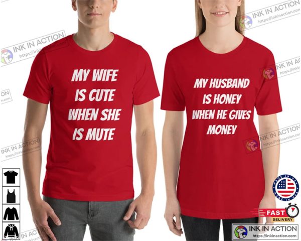 My Wife Is Cute When She Is Mute My Husband Is Honey When He Gives Money Cute Couple Shirts